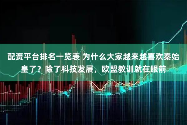 配资平台排名一览表 为什么大家越来越喜欢秦始皇了？除了科技发展，欧盟教训就在眼前