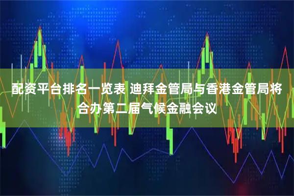 配资平台排名一览表 迪拜金管局与香港金管局将合办第二届气候金融会议